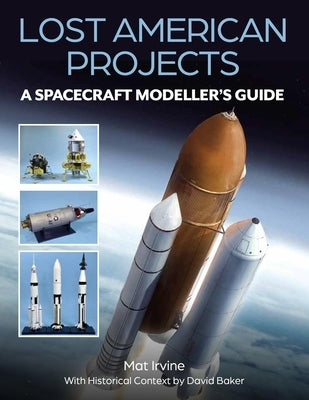 Lost American Projects: A Spacecraft Modellers Guide by Irvine, Mat