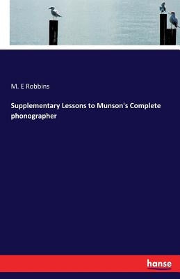 Supplementary Lessons to Munson's Complete phonographer by Robbins, M. E.