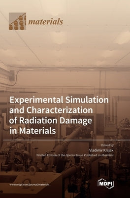 Experimental Simulation and Characterization of Radiation Damage in Materials by Krsjak, Vladimir