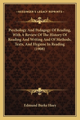 Psychology And Pedagogy Of Reading, With A Review Of The History Of Reading And Writing And Of Methods, Texts, And Hygiene In Reading (1908) by Huey, Edmund Burke