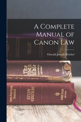 A Complete Manual of Canon Law by Reichel, Oswald Joseph