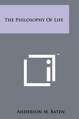 The Philosophy Of Life by Baten, Anderson M.