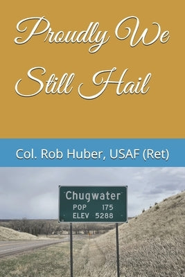 Proudly We Still Hail by Huber, Rob