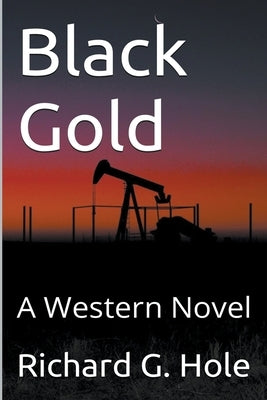 Black Gold: A Western Novel by Hole, Richard G.