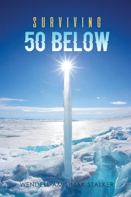 Surviving 50 Below by Stalker, Wendell Amisimak