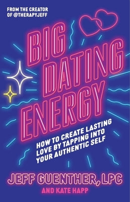 Big Dating Energy: How to Create Lasting Love by Tapping Into Your Authentic Self by Guenther, Jeff