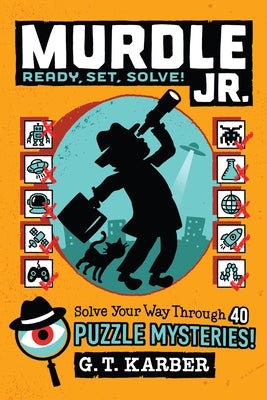 Murdle Jr.: Ready, Set, Solve!: Solve Your Way Through 40 Puzzle Mysteries! by Karber, G. T.