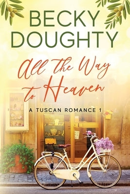 All the Way to Heaven: A Tuscan Romance Book 1 by Doughty, Becky