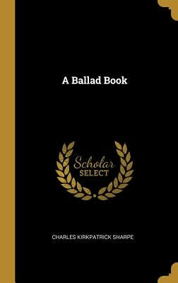 A Ballad Book by Sharpe, Charles Kirkpatrick