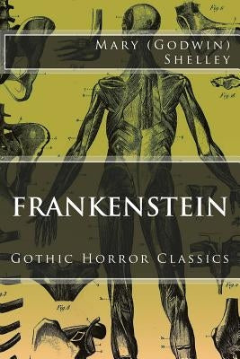 Gothic Horror Classics: Frankenstein by (Godwin) Shelley, Mary Wollstonecraft