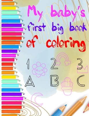 my baby's first big coloring book 123 abc: My First Big Book of Easy Educational Coloring Pages of numbers and Animal Letters A to Z for Toddler Color by Stephanie, Omar