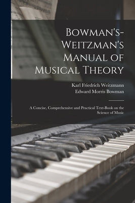 Bowman's-Weitzman's Manual of Musical Theory: a Concise, Comprehensive and Practical Text-book on the Science of Music by Weitzmann, Karl Friedrich 1808-1880