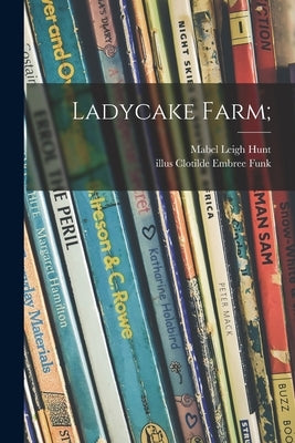 Ladycake Farm; by Hunt, Mabel Leigh 1892-