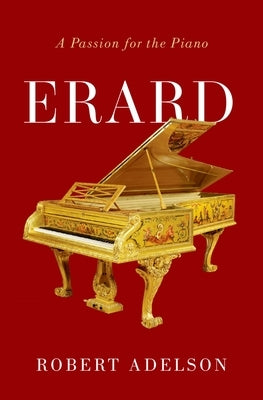 Erard: A Passion for the Piano by Adelson, Robert