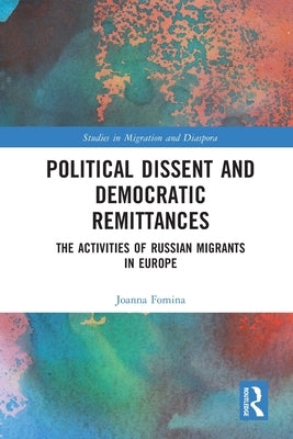 Political Dissent and Democratic Remittances: The Activities of Russian Migrants in Europe by Fomina, Joanna