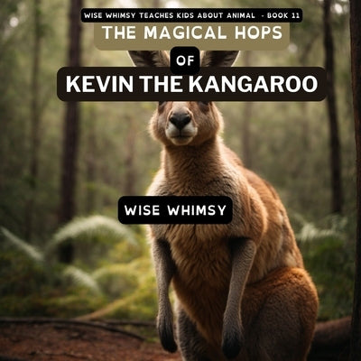 The Magical Hops of Kevin the Kangaroo by Whimsy, Wise