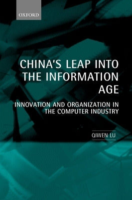 China's Leap Into the Information Age: Innovation and Organization in the Computer Industry by Lu, Qiwen