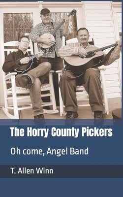 The Horry County Pickers: Oh come, Angel Band by Winn, T. Allen