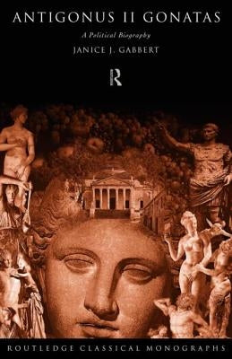 Antigonus II Gonatas: A Political Biography by Gabbert, Janice J.