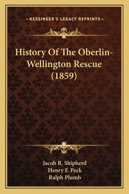 History Of The Oberlin-Wellington Rescue (1859) by Shipherd, Jacob R.