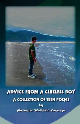 Advice from a Clueless Boy: A Collection of Teen Poems by Veneruso, John