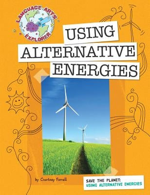 Save the Planet: Using Alternative Energies by Farrell, Courtney