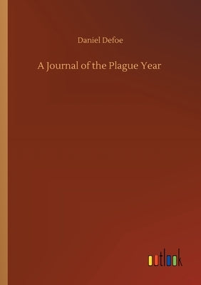 A Journal of the Plague Year by Defoe, Daniel