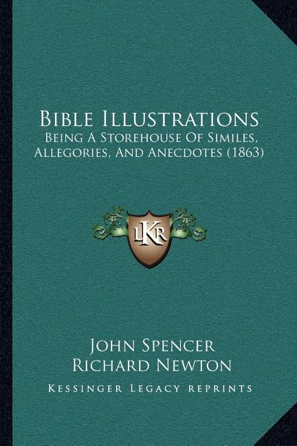 Bible Illustrations: Being A Storehouse Of Similes, Allegories, And Anecdotes (1863) by Spencer, John