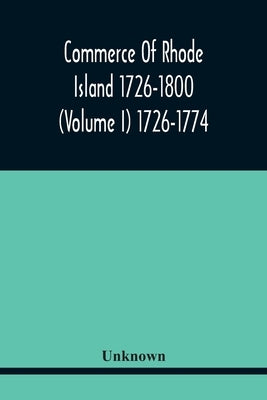 Commerce Of Rhode Island 1726-1800 (Volume I) 1726-1774 by Unknown