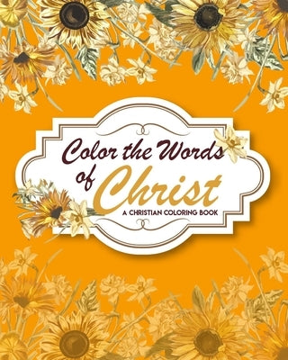 Color The Words Of Christ (A Christian Coloring Book): Bible Verse Coloring Books by Beelar, Gabriela