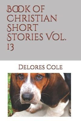 Book of Christian Short Stories Vol. 13 by Cole, Delores