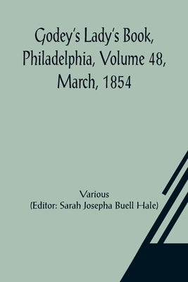 Godey's Lady's Book, Philadelphia, Volume 48, March, 1854 by Various