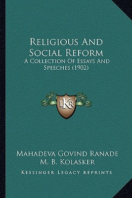 Religious and Social Reform: A Collection of Essays and Speeches (1902) a Collection of Essays and Speeches (1902) by Ranade, Mahadeva Govind