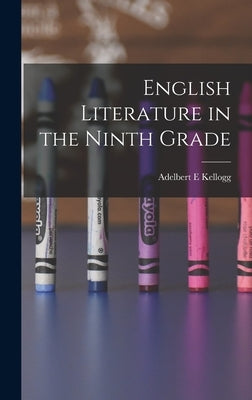 English Literature in the Ninth Grade by Kellogg, Adelbert E.