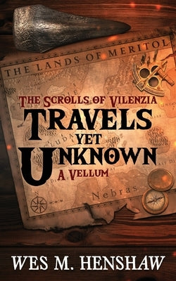 The Scrolls of Vilenzia - A Vellum - Travels Yet Unknown by Henshaw, Wes M.