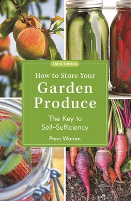 How to Store Your Garden Produce: The Key to Self-Sufficiency by Warren, Piers