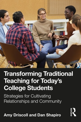 Transforming Traditional Teaching for Today's College Students: Strategies for Cultivating Relationships and Community by Driscoll, Amy