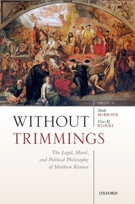 Without Trimmings: The Legal, Moral, and Political Philosophy of Matthew Kramer by McBride, Mark