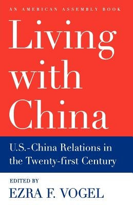 Living with China: U.S.-China Relations in the Twenty-First Century by Vogel, Ezra F.