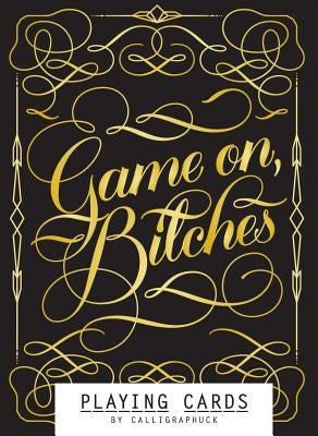 Game On, Bitches: Playing Cards (Naughty Playing Cards, Cool Poker Cards, Gold Playing Cards): (Funny Playing Cards, Playing Card Deck for Adults, Nov by Calligraphuck