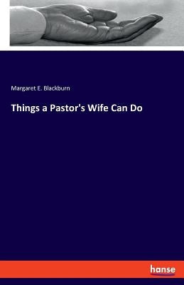 Things a Pastor's Wife Can Do by Blackburn, Margaret E.