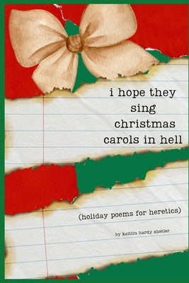 i hope they sing christmas carols in hell: holiday poetry for heretics by Shetler, Kaitlin Hardy