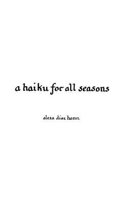 A Haiku for All Seasons by Hann, Alexa Diaz