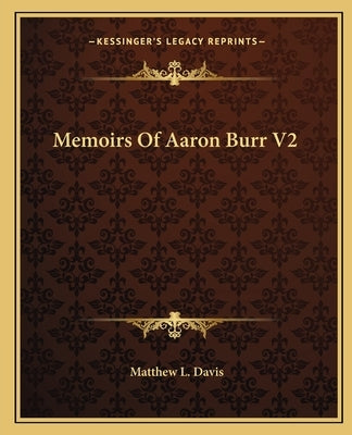 Memoirs Of Aaron Burr V2 by Davis, Matthew L.