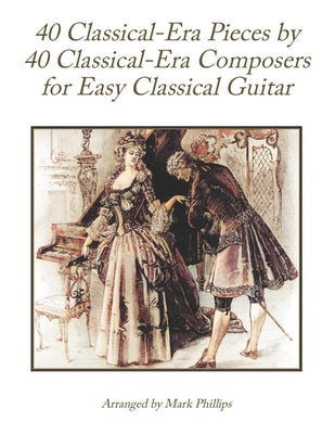 40 Classical-Era Pieces by 40 Classical-Era Composers for Easy Classical Guitar by Phillips, Mark