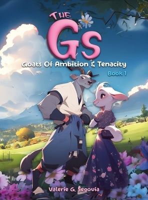 The Gs: Goats Of Ambition & Tenacity by Segovia, Valerie G.