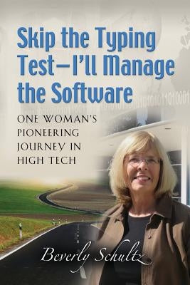 Skip the Typing Test - I'll Manage the Software: One Woman's Pioneering Journey in High Tech by Schultz, Beverly