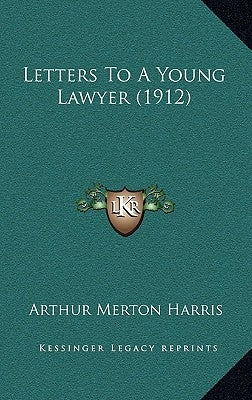 Letters To A Young Lawyer (1912) by Harris, Arthur Merton