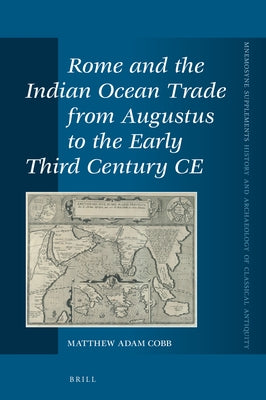 Rome and the Indian Ocean Trade from Augustus to the Early Third Century Ce by A. Cobb