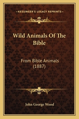 Wild Animals Of The Bible: From Bible Animals (1887) by Wood, John George